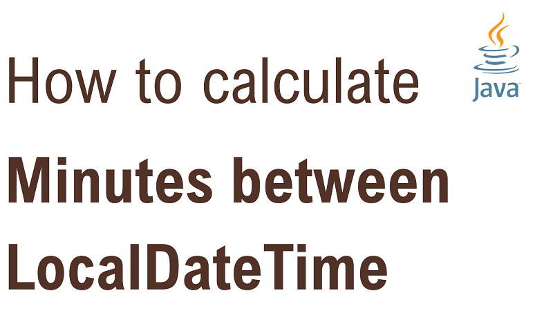 Java Calculate Number of Minutes Between two LocalDateTime