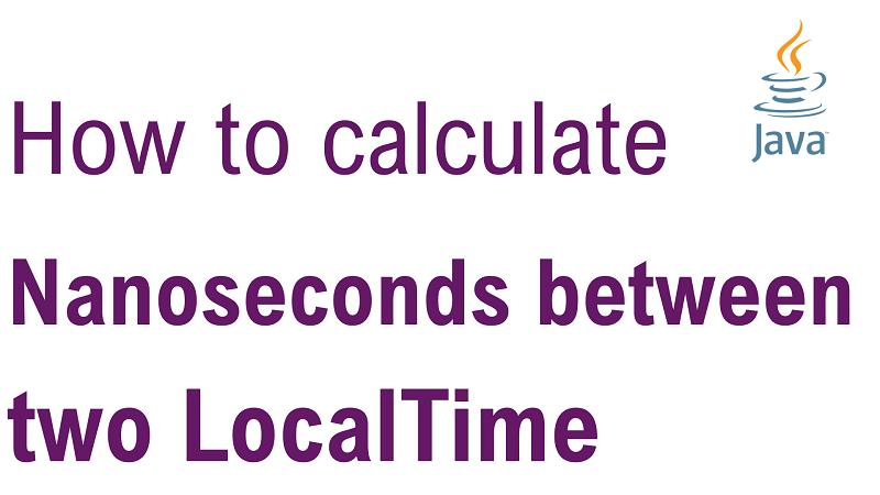 Java Calculate Number of Nanoseconds Between two LocalTime