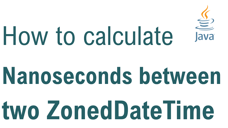 Java Calculate Number of Nanoseconds Between two ZonedDateTime