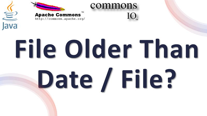Java Check File Older than a specified Date or File using Apache Commons IO