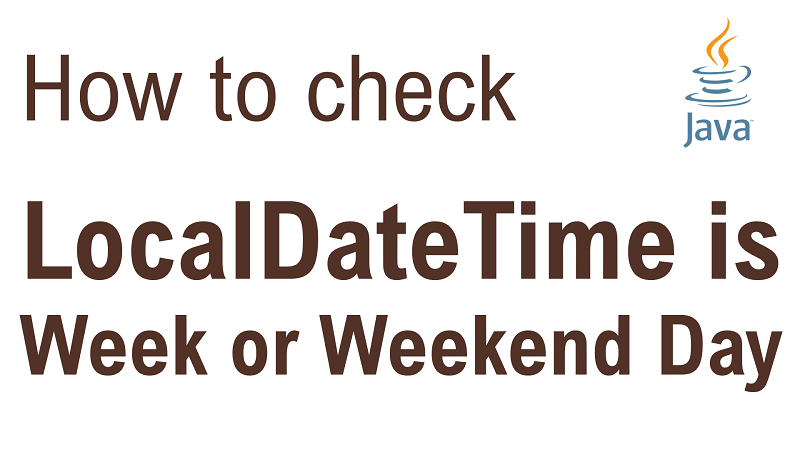 Java Check if LocalDateTime is Week Day or Weekend Day