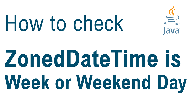Java Check if ZonedDateTime is Week Day or Weekend Day
