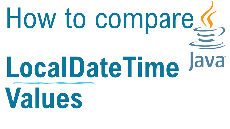 Java Compare two LocalDateTime Values