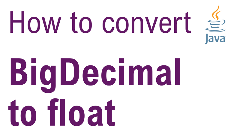 Java Convert BigDecimal value into float value