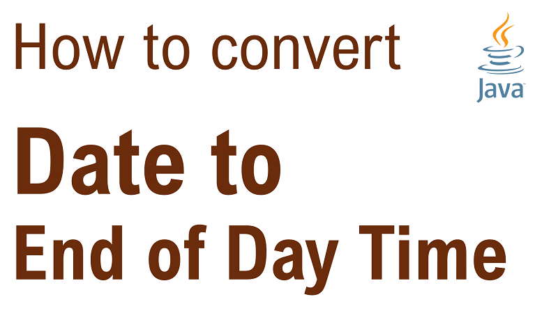 Java Convert Date to End of Day Time