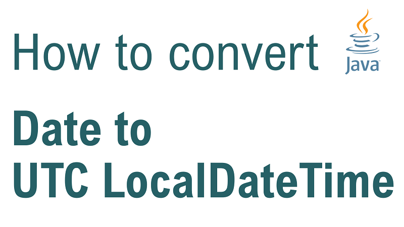 Java Convert Date To LocalDateTime In UTC