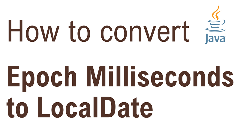 Java Convert Epoch Milliseconds to LocalDate