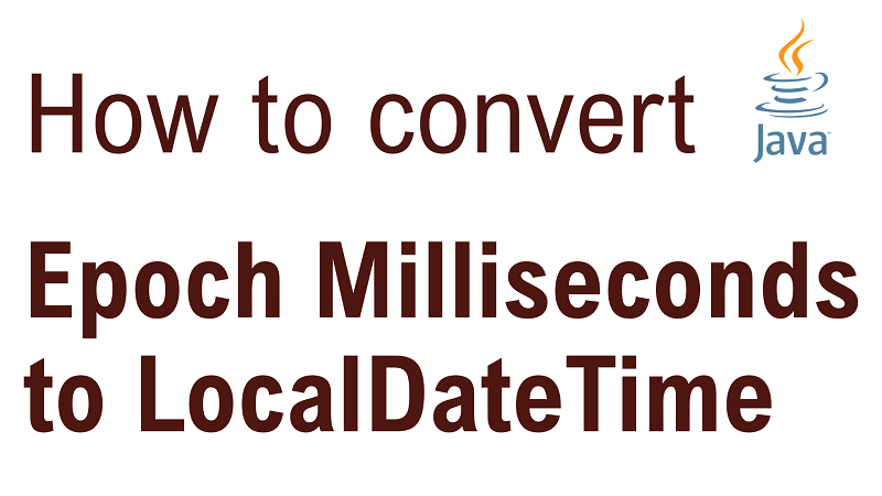 Java Convert Epoch Milliseconds To LocalDateTime