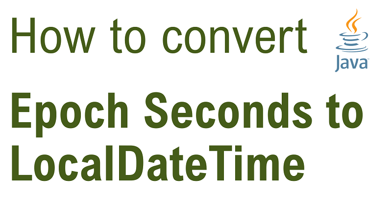 Java Convert Epoch Seconds to LocalDateTime