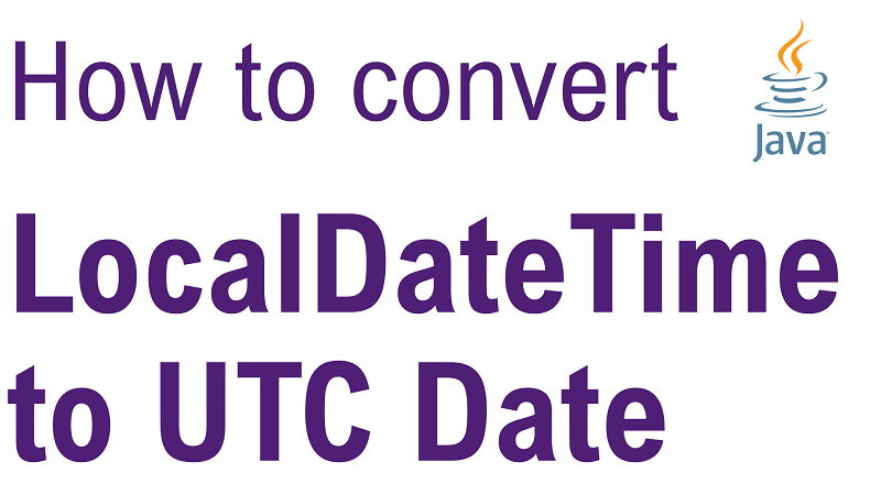 Java Convert LocalDateTime To Date In UTC