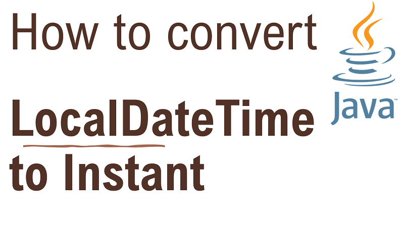 Java Convert LocalDateTime to Instant
