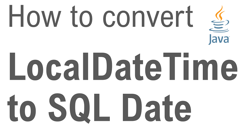 Java Convert LocalDateTime to SQL Date