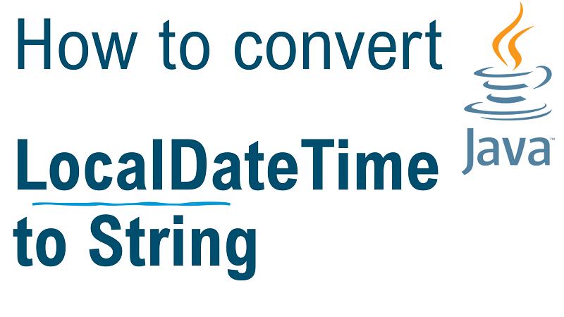 Java Convert LocalDateTime to String