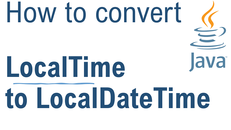 Java Convert LocalTime to LocalDateTime