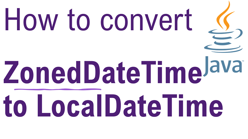 Java Convert ZonedDateTime to LocalDateTime