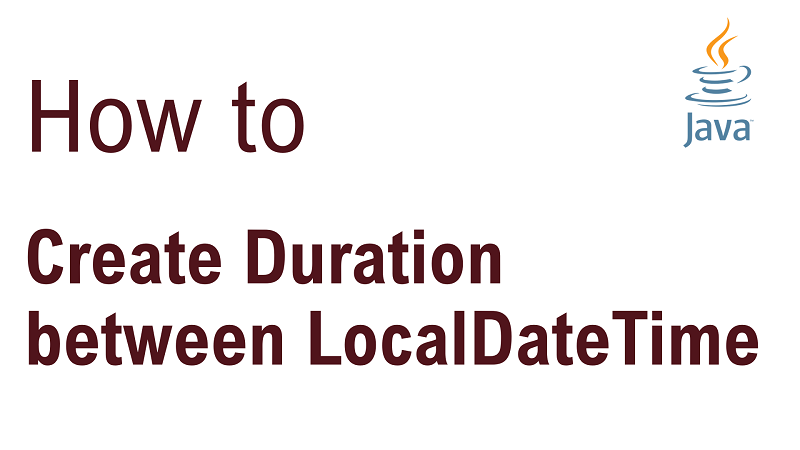 Java Create Duration Between LocalDateTime