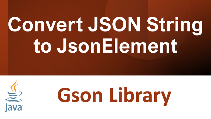 Java Gson Convert JSON String To JsonElement