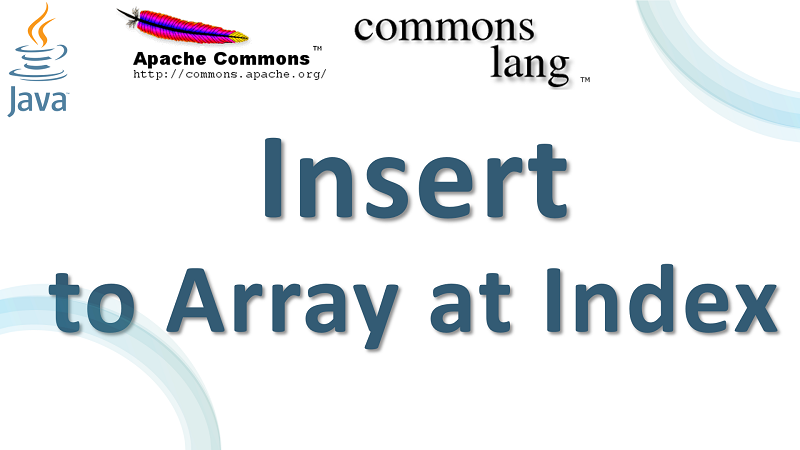 Java Insert Element into an Array at Index using Apache Commons Lang