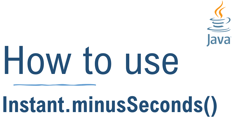 Java Instant.minusSeconds() Method with Examples