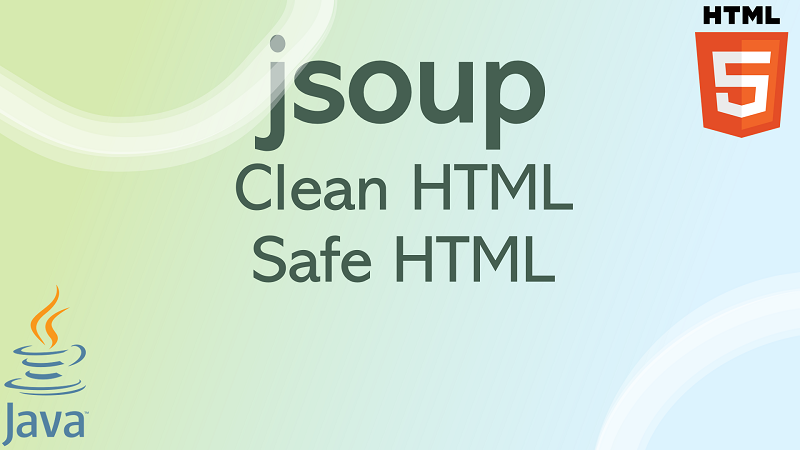 Clean HTML String to get Safe HTML from Untrusted HTML in Java using jsoup