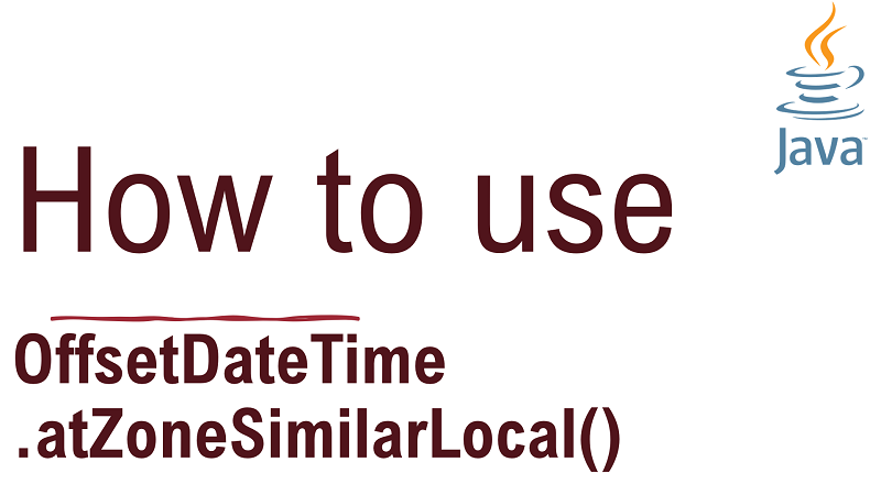 Java OffsetDateTime.atZoneSimilarLocal() Method with Examples