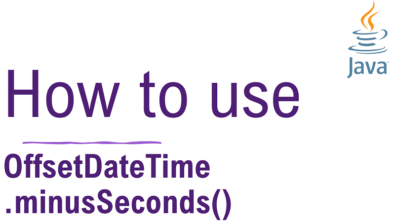 Java OffsetDateTime.minusSeconds() Method with Examples