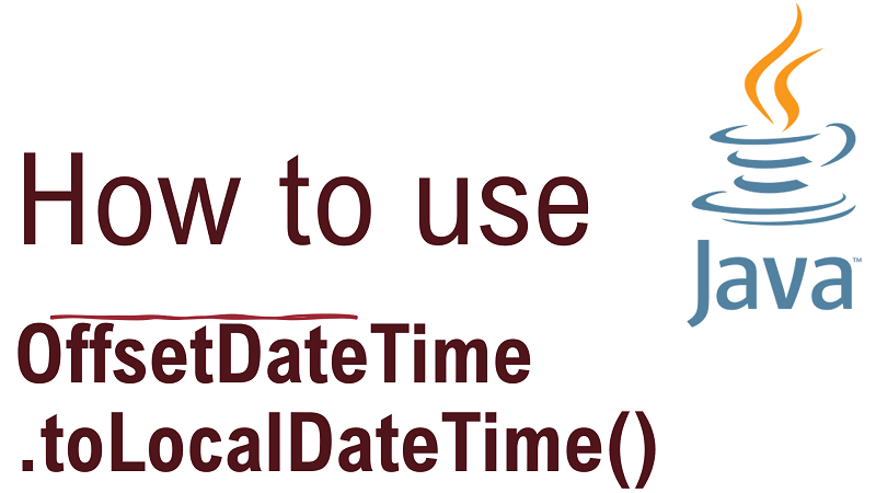Java OffsetDateTime.toLocalDateTime() Method with Examples
