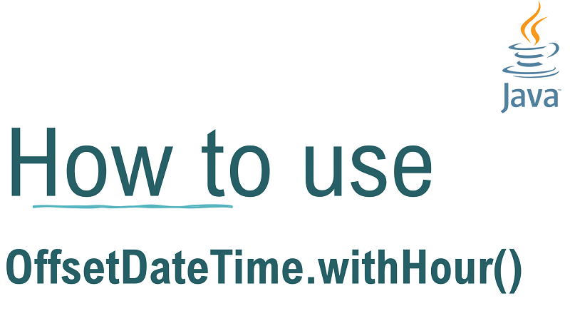 Java OffsetDateTime.withHour() Method with Examples