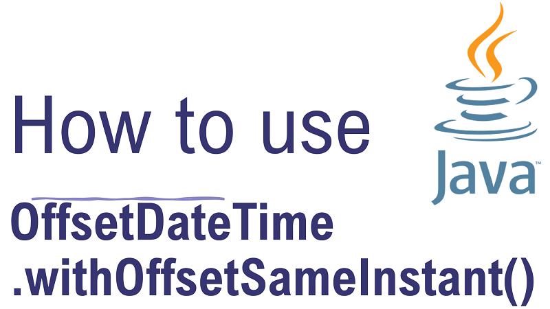 Java OffsetDateTime.withOffsetSameInstant() Method with Examples