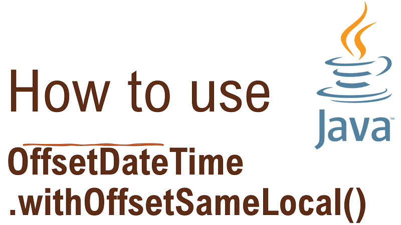 Java OffsetDateTime.withOffsetSameLocal() Method with Examples