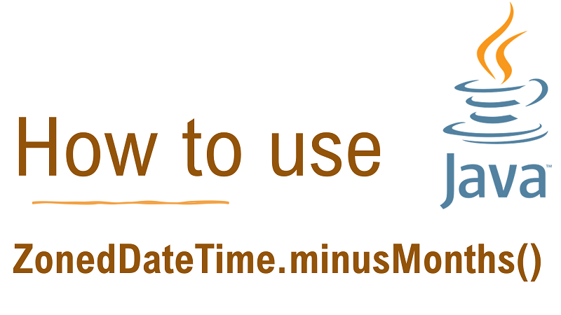 Java ZonedDateTime.minusMonths() Method with Examples