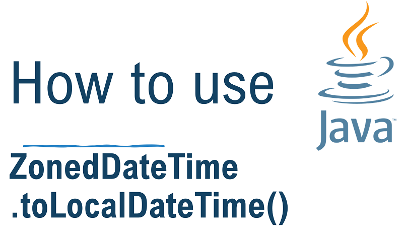 Java ZonedDateTime.toLocalDateTime() Method with Examples