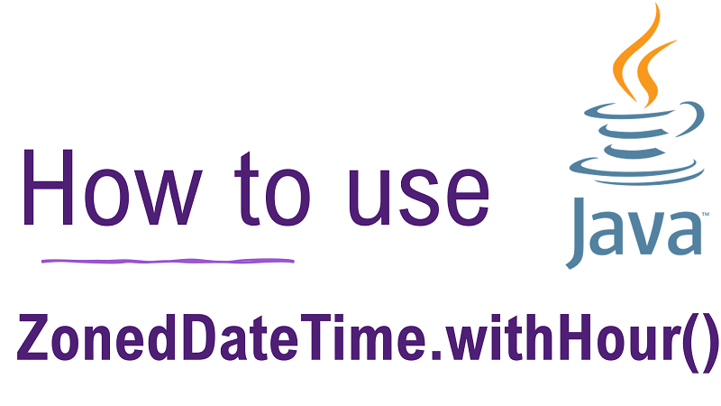 Java ZonedDateTime.withHour() Method with Examples