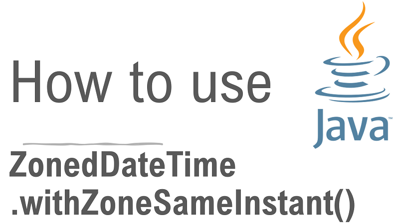 Java ZonedDateTime.withZoneSameInstant() Method with Examples